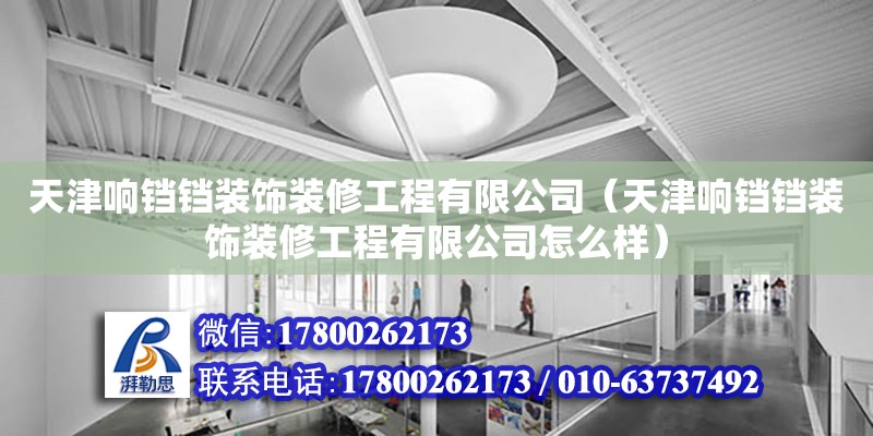 天津響鐺鐺裝飾裝修工程有限公司（天津響鐺鐺裝飾裝修工程有限公司怎么樣）