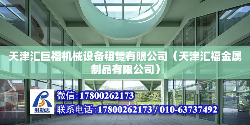 天津匯巨福機械設備租賃有限公司（天津匯福金屬制品有限公司） 全國鋼結構廠