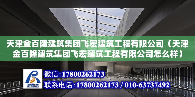 天津金百隆建筑集團飛宏建筑工程有限公司（天津金百隆建筑集團飛宏建筑工程有限公司怎么樣） 全國鋼結(jié)構(gòu)廠