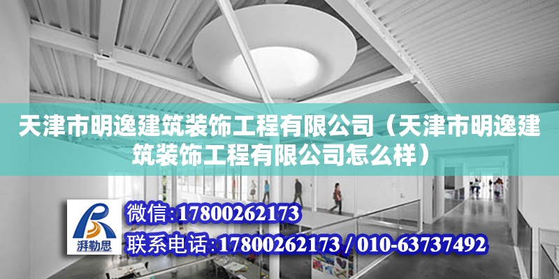 天津市明逸建筑裝飾工程有限公司（天津市明逸建筑裝飾工程有限公司怎么樣）