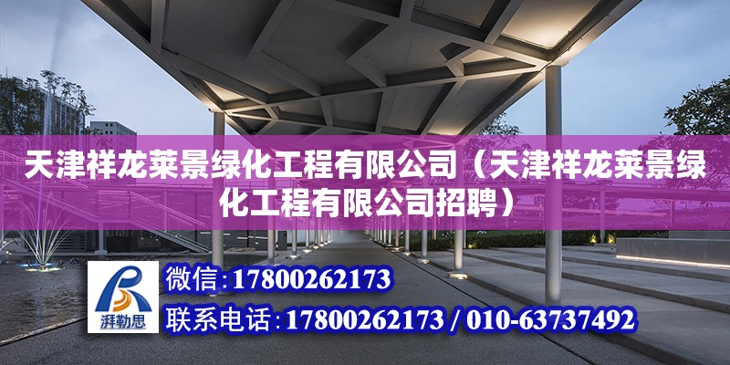 天津祥龍萊景綠化工程有限公司（天津祥龍萊景綠化工程有限公司招聘） 全國鋼結構廠