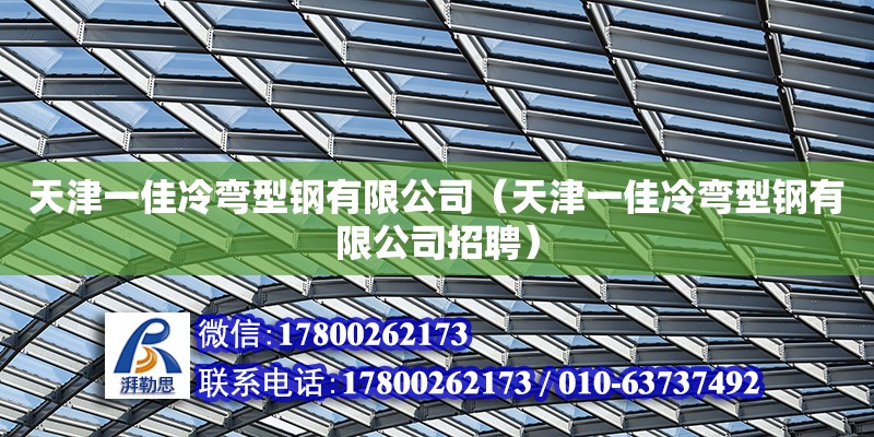 天津一佳冷彎型鋼有限公司（天津一佳冷彎型鋼有限公司招聘） 全國鋼結構廠