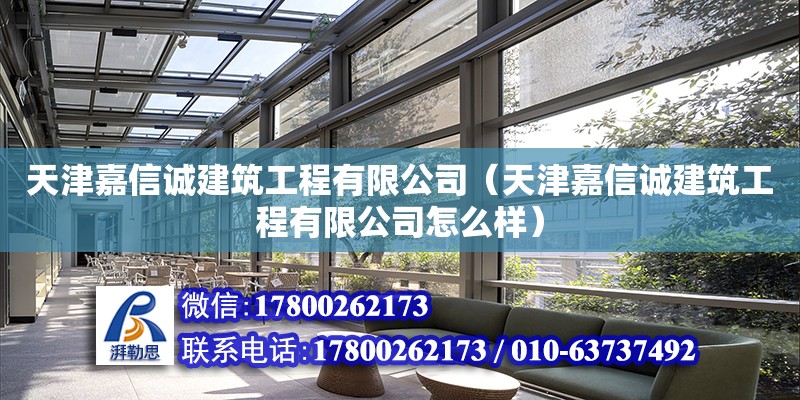 天津嘉信誠建筑工程有限公司（天津嘉信誠建筑工程有限公司怎么樣）