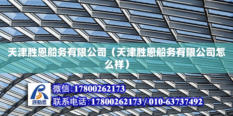 天津勝恩船務有限公司（天津勝恩船務有限公司怎么樣） 全國鋼結構廠