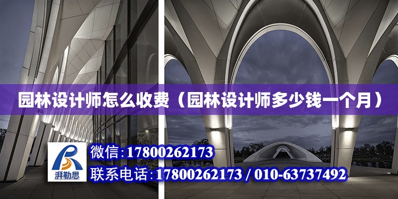 園林設計師怎么收費（園林設計師多少錢一個月）