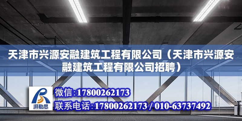 天津市興源安融建筑工程有限公司（天津市興源安融建筑工程有限公司招聘）