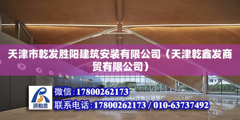 天津市乾發勝陽建筑安裝有限公司（天津乾鑫發商貿有限公司） 全國鋼結構廠