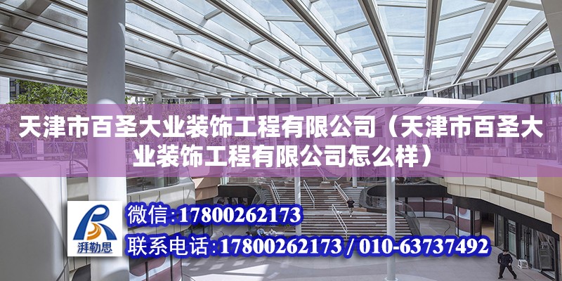 天津市百圣大業裝飾工程有限公司（天津市百圣大業裝飾工程有限公司怎么樣） 全國鋼結構廠