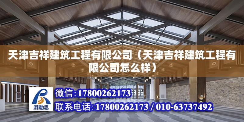 天津吉祥建筑工程有限公司（天津吉祥建筑工程有限公司怎么樣）