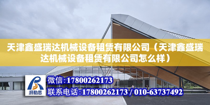 天津鑫盛瑞達機械設備租賃有限公司（天津鑫盛瑞達機械設備租賃有限公司怎么樣） 全國鋼結構廠