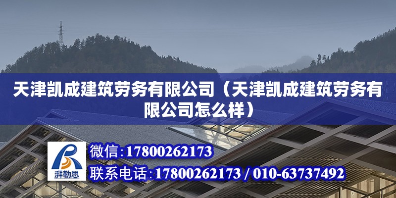 天津凱成建筑勞務有限公司（天津凱成建筑勞務有限公司怎么樣） 全國鋼結構廠