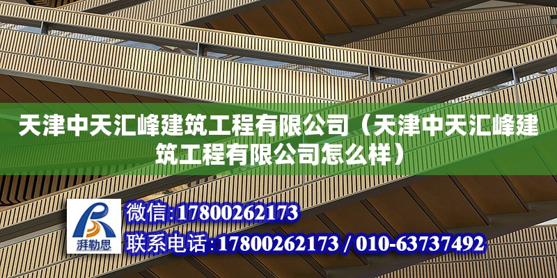 天津中天匯峰建筑工程有限公司（天津中天匯峰建筑工程有限公司怎么樣） 全國鋼結構廠