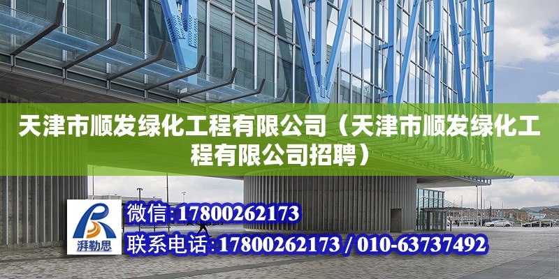 天津市順發(fā)綠化工程有限公司（天津市順發(fā)綠化工程有限公司招聘）