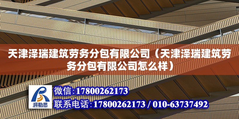 天津澤瑞建筑勞務分包有限公司（天津澤瑞建筑勞務分包有限公司怎么樣） 全國鋼結構廠