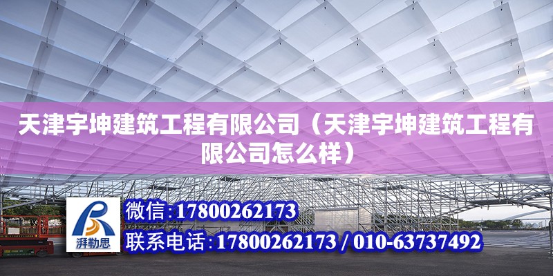 天津宇坤建筑工程有限公司（天津宇坤建筑工程有限公司怎么樣） 全國鋼結構廠