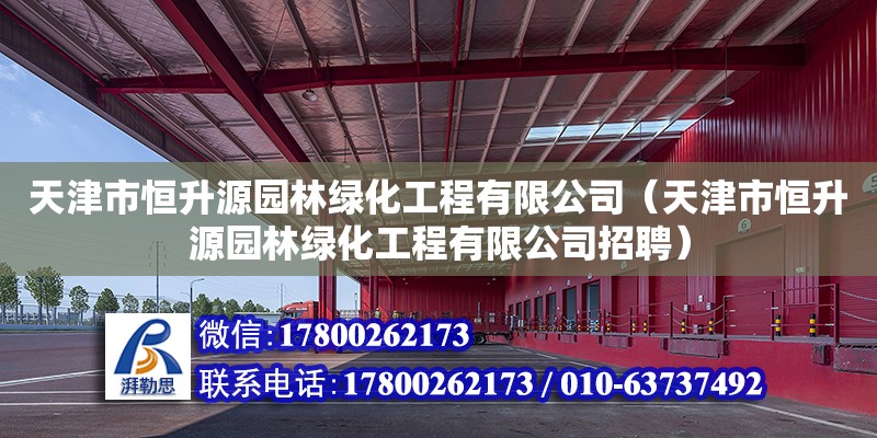 天津市恒升源園林綠化工程有限公司（天津市恒升源園林綠化工程有限公司招聘）