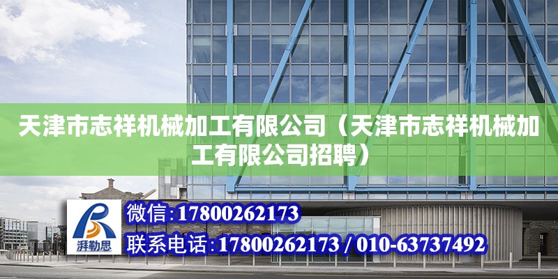 天津市志祥機械加工有限公司（天津市志祥機械加工有限公司招聘）