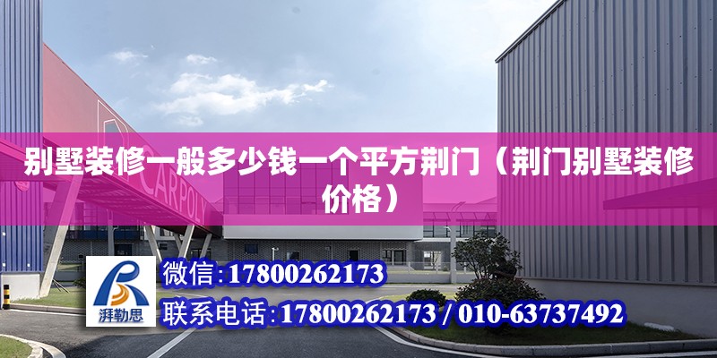 別墅裝修一般多少錢(qián)一個(gè)平方荊門(mén)（荊門(mén)別墅裝修價(jià)格） 鋼結(jié)構(gòu)網(wǎng)架設(shè)計(jì)