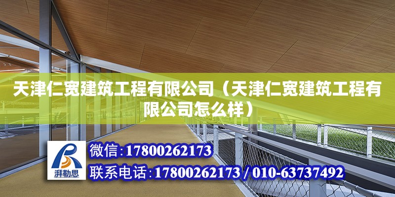 天津仁寬建筑工程有限公司（天津仁寬建筑工程有限公司怎么樣）