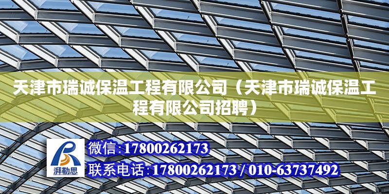 天津市瑞誠保溫工程有限公司（天津市瑞誠保溫工程有限公司招聘）