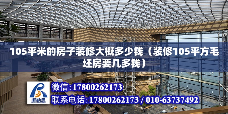 105平米的房子裝修大概多少錢（裝修105平方毛坯房要幾多錢） 鋼結(jié)構(gòu)網(wǎng)架設(shè)計(jì)