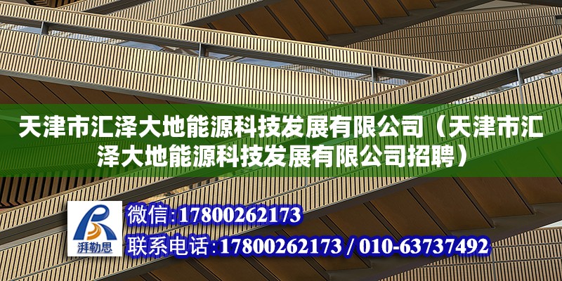 天津市匯澤大地能源科技發展有限公司（天津市匯澤大地能源科技發展有限公司招聘） 全國鋼結構廠