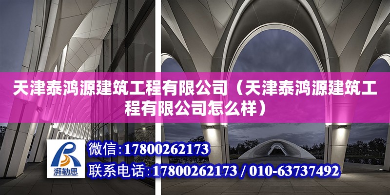 天津泰鴻源建筑工程有限公司（天津泰鴻源建筑工程有限公司怎么樣）