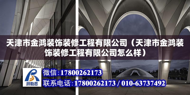 天津市金鴻裝飾裝修工程有限公司（天津市金鴻裝飾裝修工程有限公司怎么樣） 全國鋼結構廠