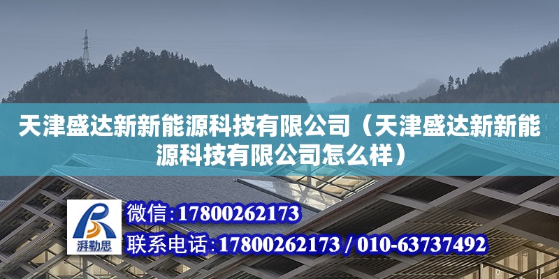 天津盛達(dá)新新能源科技有限公司（天津盛達(dá)新新能源科技有限公司怎么樣） 全國鋼結(jié)構(gòu)廠