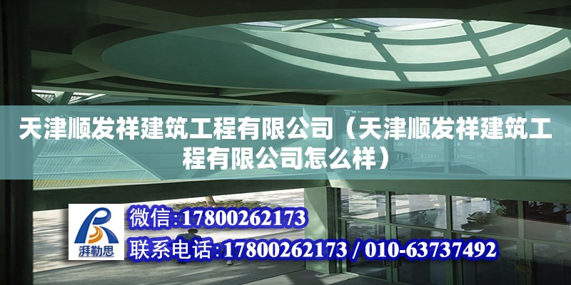 天津順發祥建筑工程有限公司（天津順發祥建筑工程有限公司怎么樣） 全國鋼結構廠