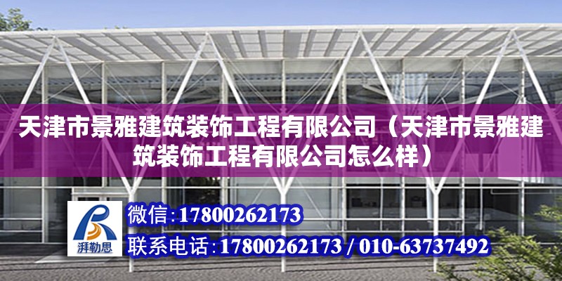 天津市景雅建筑裝飾工程有限公司（天津市景雅建筑裝飾工程有限公司怎么樣） 全國鋼結構廠