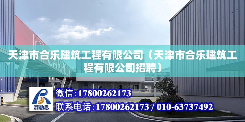 天津市合樂建筑工程有限公司（天津市合樂建筑工程有限公司招聘）