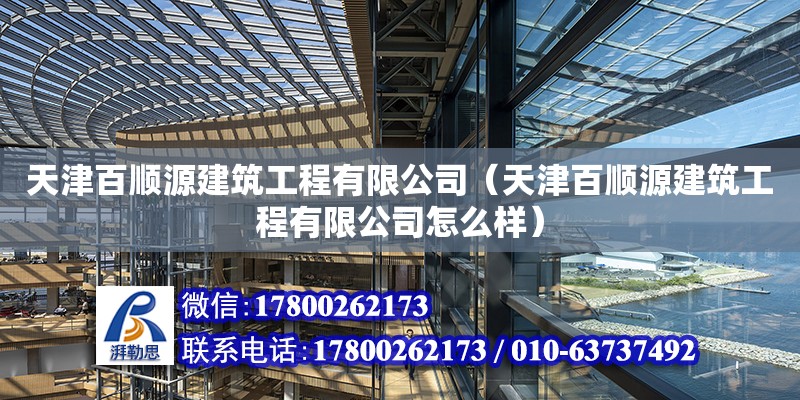 天津百順源建筑工程有限公司（天津百順源建筑工程有限公司怎么樣） 全國鋼結構廠