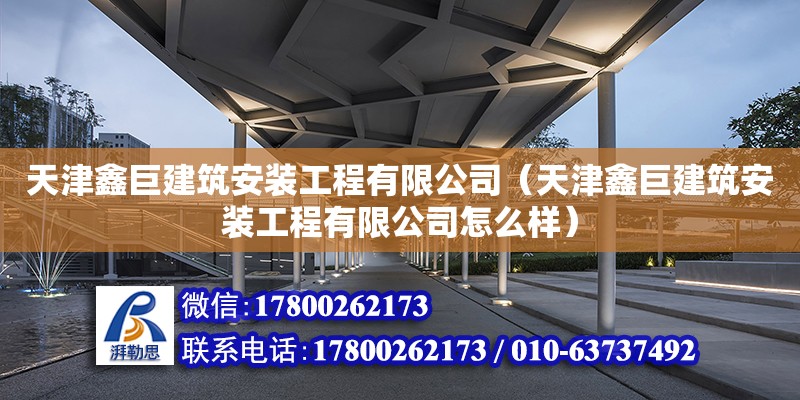 天津鑫巨建筑安裝工程有限公司（天津鑫巨建筑安裝工程有限公司怎么樣） 結(jié)構(gòu)橋梁鋼結(jié)構(gòu)設(shè)計(jì)