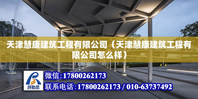 天津慧康建筑工程有限公司（天津慧康建筑工程有限公司怎么樣） 全國(guó)鋼結(jié)構(gòu)廠