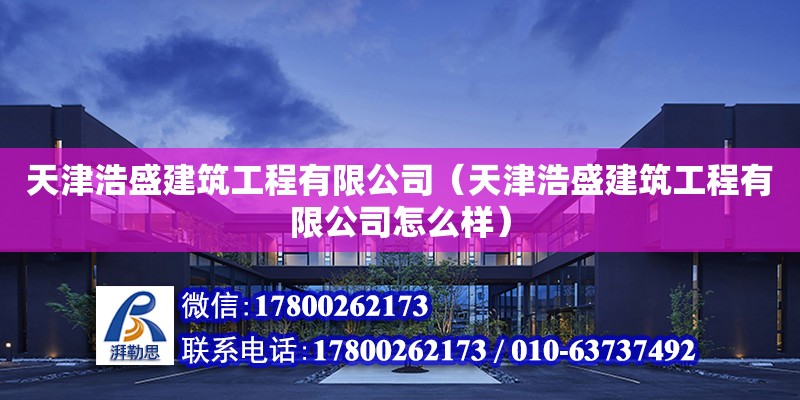 天津浩盛建筑工程有限公司（天津浩盛建筑工程有限公司怎么樣）