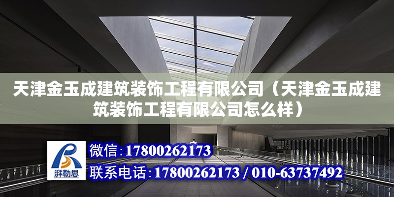 天津金玉成建筑裝飾工程有限公司（天津金玉成建筑裝飾工程有限公司怎么樣）