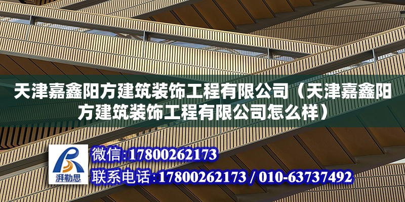 天津嘉鑫陽方建筑裝飾工程有限公司（天津嘉鑫陽方建筑裝飾工程有限公司怎么樣） 全國鋼結構廠