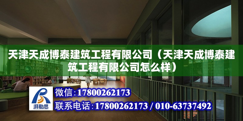 天津天成博泰建筑工程有限公司（天津天成博泰建筑工程有限公司怎么樣）