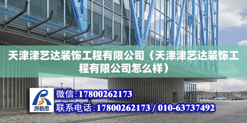 天津津藝達裝飾工程有限公司（天津津藝達裝飾工程有限公司怎么樣）