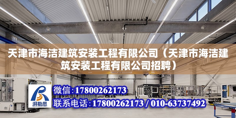 天津市海潔建筑安裝工程有限公司（天津市海潔建筑安裝工程有限公司招聘）