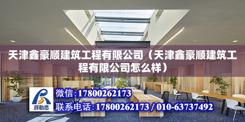 天津鑫豪順建筑工程有限公司（天津鑫豪順建筑工程有限公司怎么樣） 全國鋼結構廠