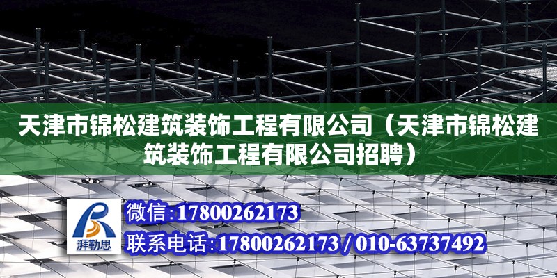 天津市錦松建筑裝飾工程有限公司（天津市錦松建筑裝飾工程有限公司招聘）