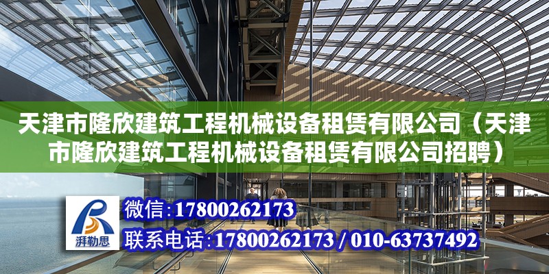 天津市隆欣建筑工程機械設備租賃有限公司（天津市隆欣建筑工程機械設備租賃有限公司招聘）