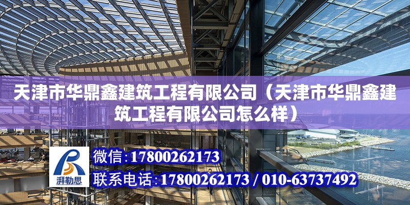 天津市華鼎鑫建筑工程有限公司（天津市華鼎鑫建筑工程有限公司怎么樣）