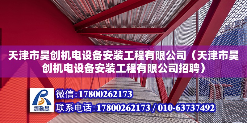 天津市昊創機電設備安裝工程有限公司（天津市昊創機電設備安裝工程有限公司招聘）