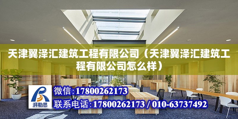 天津翼澤匯建筑工程有限公司（天津翼澤匯建筑工程有限公司怎么樣） 全國鋼結(jié)構(gòu)廠