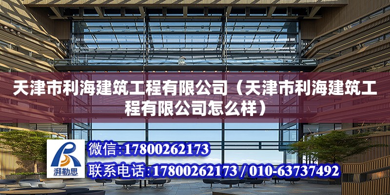 天津市利海建筑工程有限公司（天津市利海建筑工程有限公司怎么樣）