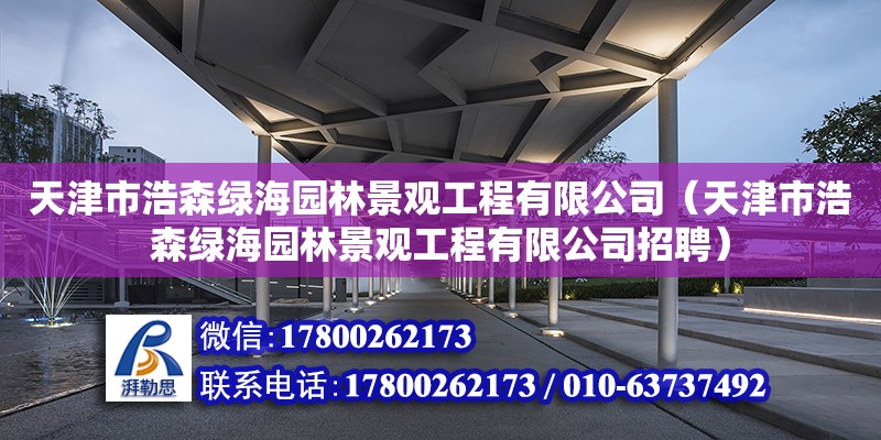 天津市浩森綠海園林景觀工程有限公司（天津市浩森綠海園林景觀工程有限公司招聘） 全國鋼結構廠