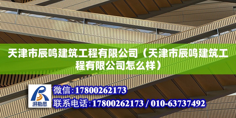 天津市辰鳴建筑工程有限公司（天津市辰鳴建筑工程有限公司怎么樣）